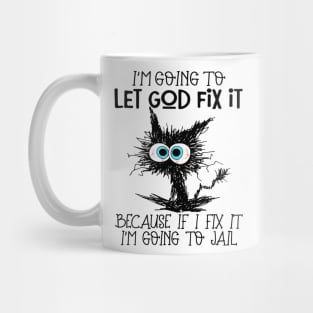 Black Cat Let God Fix It Because If I Fix It I'm Going To Jail Mug